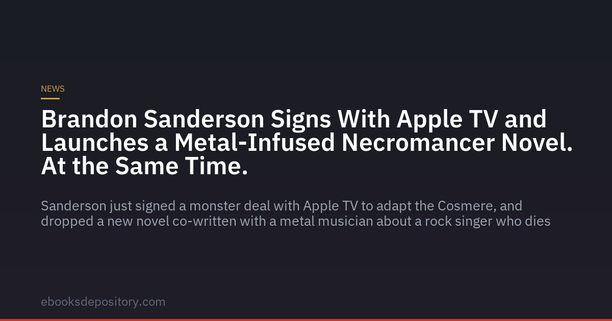 Brandon Sanderson non si ferma: nuovo libro con un necromante metal e un accordo mostruoso con Apple TV