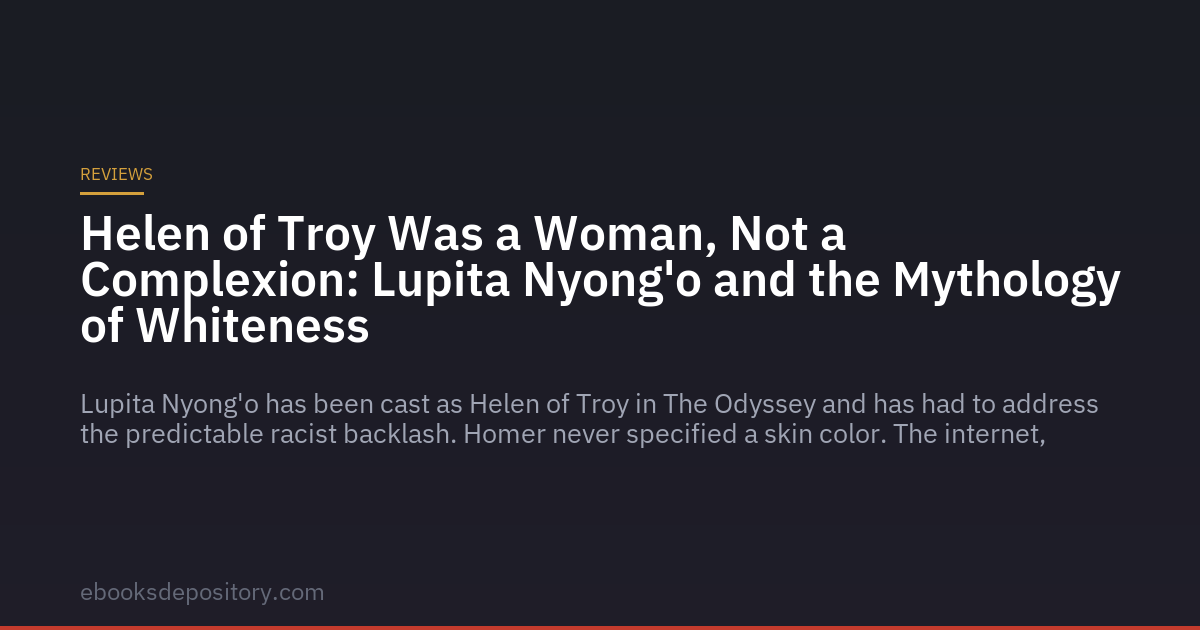Helena de Troya era una mujer, no un tono de piel: Lupita Nyong'o y la mitología de la blancura