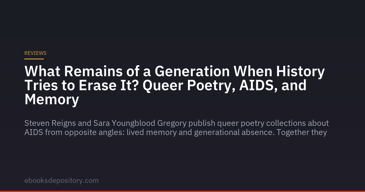 Co pozostaje z pokolenia, gdy historia próbuje je wymać? Queerowa poezja, AIDS i pamięć
