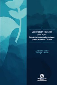 Universidad y educación para la paz.. Experiencias internacionales y nacionales para una propuesta en Colombia