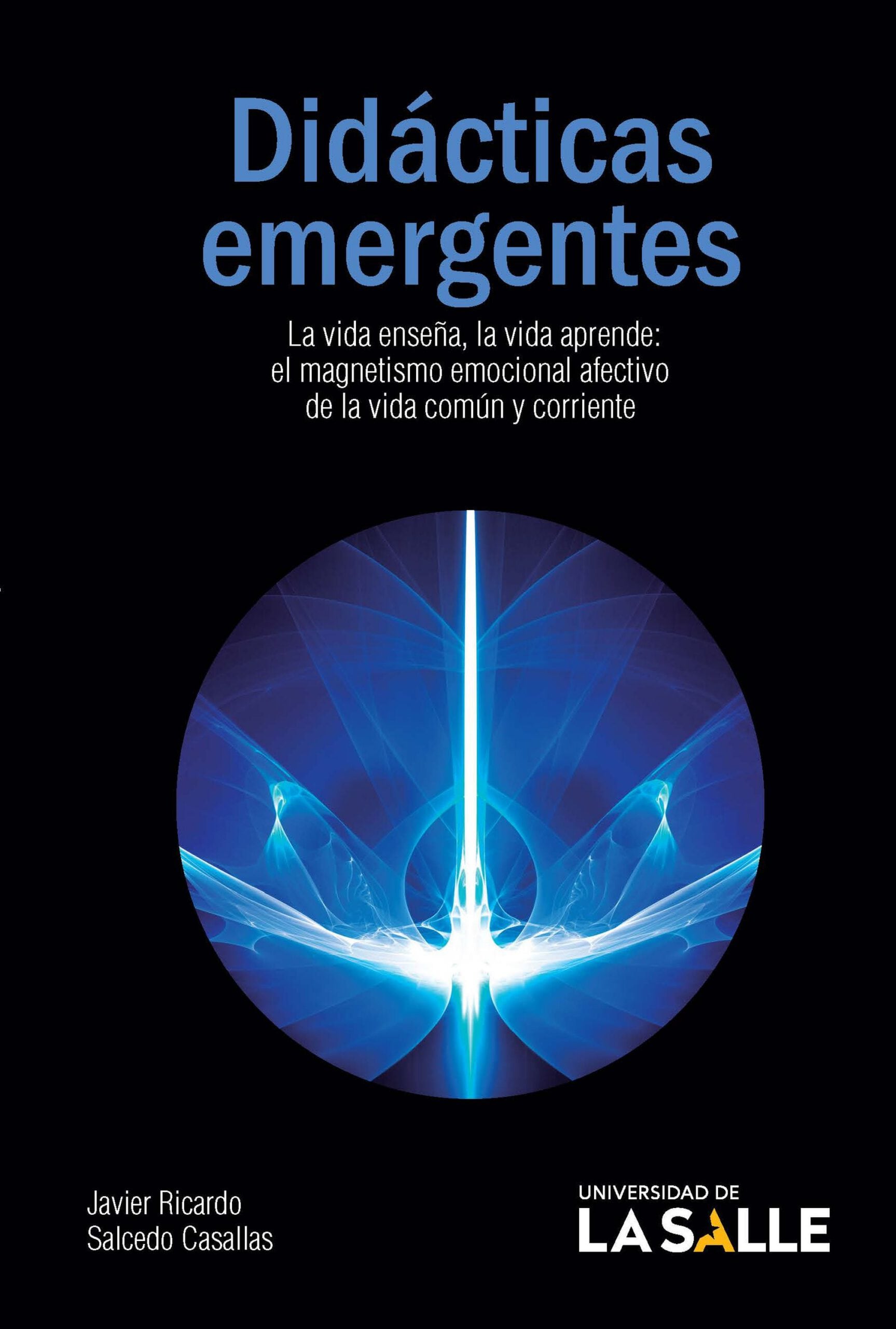 Didácticas emergentes. La vida enseña, la vida aprende. El magnetismo emocional afectivo de la vida común y corriente