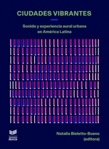 Ciudades vibrantes: Sonido y experiencia aural urbana en América Latina