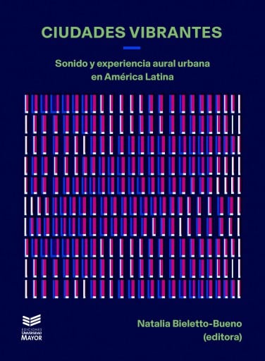 Ciudades vibrantes: Sonido y experiencia aural urbana en América Latina