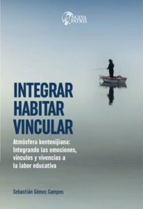 Publication 21 Integrar, habitar, vincular: Atmósfera kentenijiana: Integración de las emociones, vínculo y vivencias a la labor educativa
