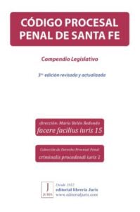 CÓDIGO PROCESAL PENAL DE SANTA FE. Compendio legislativo. 3ra. edición revisada