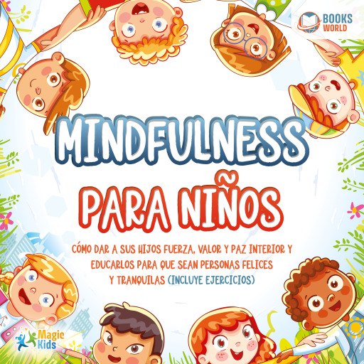 Mindfulness para niños: Cómo dar a sus hijos fuerza, valor y paz interior y educarlos para que sean personas felices y tranquilas (incluye ejercicios)
