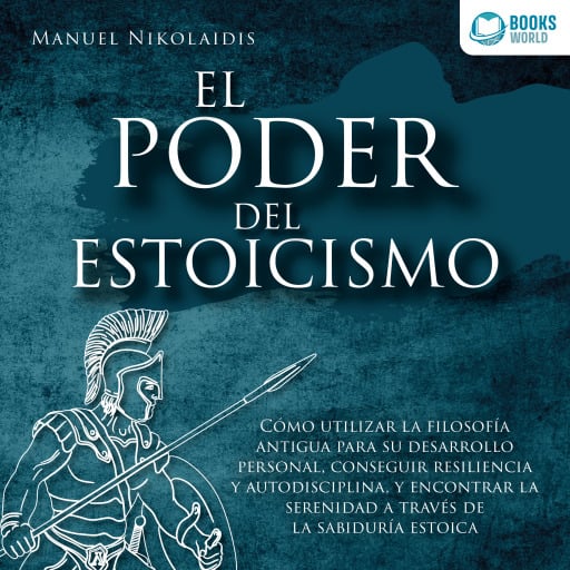 EL PODER DEL ESTOICISMO: Cómo utilizar la filosofía antigua para su desarrollo personal, conseguir resiliencia y autodisciplina, y encontrar la serenidad a través de la sabiduría estoica