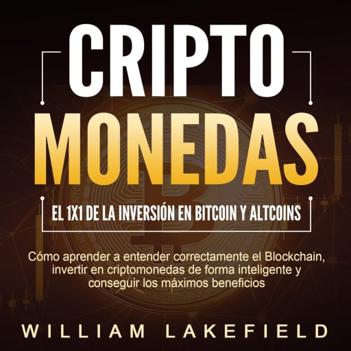 CRIPTOMONEDAS - El 1x1 de la inversión en Bitcoin y Altcoins: Cómo aprender a entender correctamente el Blockchain, invertir en criptomonedas de forma inteligente y conseguir los máximos beneficios