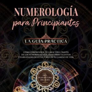 Numerología para principiantes - La guía práctica: Cómo comprender tu carácter a través de los números de vida, descubrir talentos y habilidades ocultas, y seguir tu camino de vida | incl. plan de cura del alma
