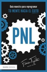 PNL. Guía maestra para reprogramar tu mente hacia el éxito