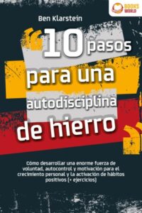 Publication 8 10 pasos para una autodisciplina de hierro: Cómo desarrollar una enorme fuerza de voluntad, autocontrol y motivación para el crecimiento personal y la activación de hábitos positivos (+ ejercicios)