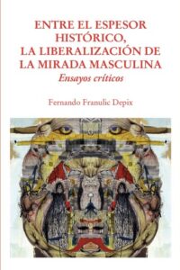 Entre el espesor histórico, la liberalización de la mirada masculina: Ensayos críticos