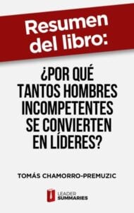 Publication 6 Resumen del libro "¿Por qué tantos hombres incompetentes se convierten en líderes?" de Tomás Chamorro-Premuzic