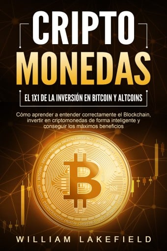 CRIPTOMONEDAS - El 1x1 de la inversión en Bitcoin y Altcoins: Cómo aprender a entender correctamente el Blockchain, invertir en criptomonedas de forma inteligente y conseguir los máximos beneficios
