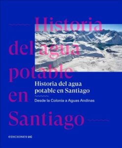 Publication 16 Historia del agua potable en Santiago: Desde la colonia a Aguas Andinas