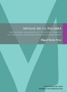 Publication 18 Mingas de la palabra: Textualidades oralitegráficas y visiones de cabeza en las oralituras y literaturas indígenas contemporáneas