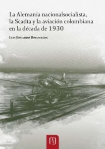 Publication 8 La Alemania nacionalsocialista, la Scadta y la aviación Colombiana en la década de 1930