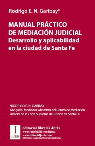 MANUAL PRÁCTICO DE MEDIACIÓN JUDICIAL. Desarrollo y aplicabilidad en la ciudad de Santa Fe