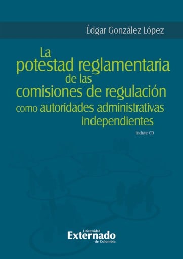 La potestad reglamentaria de las comisiones de regulación como autoridades administrativas independientes
