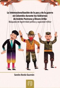 Publication 16 La internacionalización de la paz y de la guerra en Colombia durante los gobiernos de Andrés Pastrana y Álvaro Uribe: Búsqueda de legitimidad política y capacidad militar