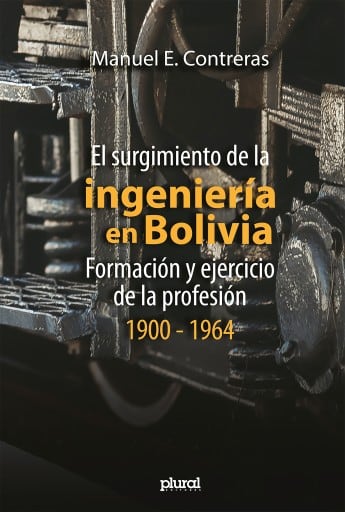 El surgimiento de la ingeniería en Bolivia: Formación y ejercicio de la profesión, 1900 - 1964