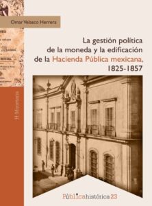 Publication 7 La gestión política de la moneda y la edificación de la hacienda pública mexicana, 1825-1857