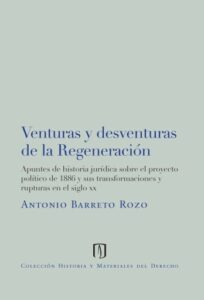 Venturas y desventuras de la regeneración: Apuntes de historia jurídica sobre el proyecto político de 1886 y sus transformaciones y rupturas en el siglo xx