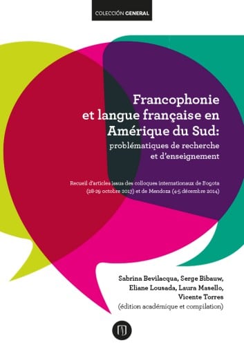 Francophonie et langue française en Amérique du Sud: problématiques de recherche et d’enseignement: Recueil d’articles issus des colloques internationaux de Bogota et de Mendoza