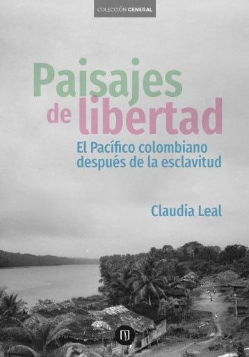 Paisajes de libertad. El Pacífico colombiano después de la esclavitud
