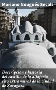 Publication 15 Descripcion é historia del castillo de la aljafería sito extramuros de la ciudad de Zaragoza