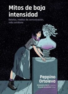 Mitos de baja intensidad: Relatos, medios de comunicación, vida cotidiana