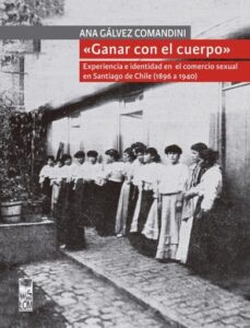 Publication 20 «Ganar con el cuerpo»: Experiencia e identidad en el comercio sexual en Santiago de Chile (1896 a 1940)