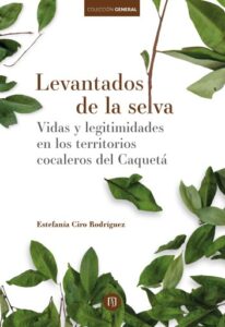 Publication 10 Levantados de la selva. Vidas y legitimidades en los territorios cocaleros del Caquetá