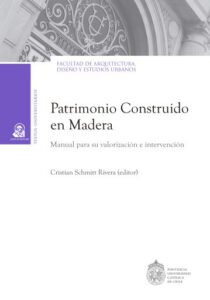 Patrimonio construido en madera: Manual para su valorización e intervención