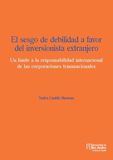 El sesgo de debilidad a favor del inversionista extranjero: Un límite a la responsabilidad internacional de las corporaciones transnacionales