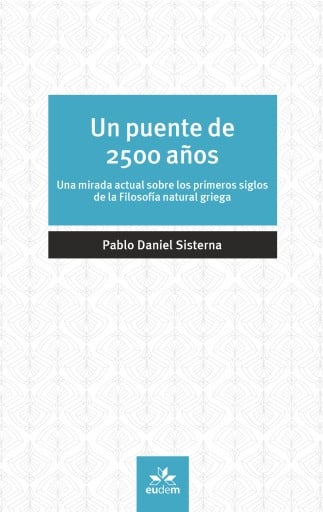 Un puente de 2500 años. Una mirada actual sobre los primeros siglos de la Filosofía natural griega