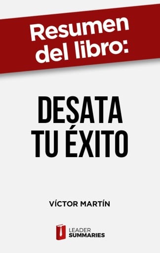 Resumen del libro "Desata tu éxito" de Víctor Martín