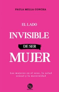 El lado invisible de ser mujer: Las mujeres en el sexo, la salud sexual y la maternidad
