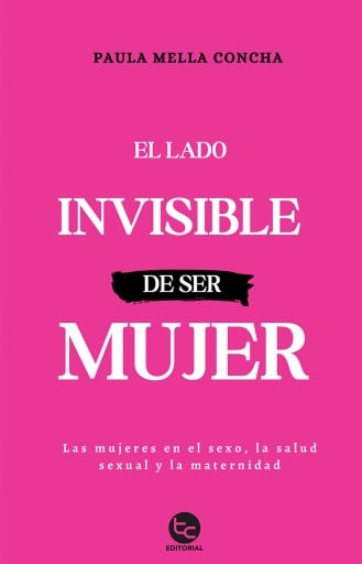 El lado invisible de ser mujer: Las mujeres en el sexo, la salud sexual y la maternidad