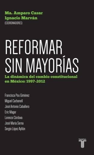 Reformar sin mayorías. La dinámica del cambio constitucional en México: 1997-201