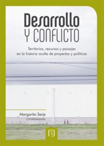 Desarrollo y conflicto: Territorios, recursos y paisajes en la historia oculta de proyectos y políticas