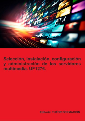 Selección, instalación, configuración y administración de los servidores multimedia. UF1276.