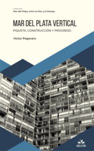 Mar del Plata vertical. Piqueta, construcción y progreso