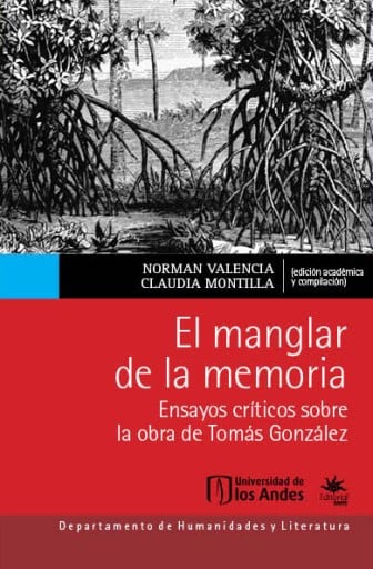 El manglar de la memoria: Ensayos críticos sobre la obra de Tomás González