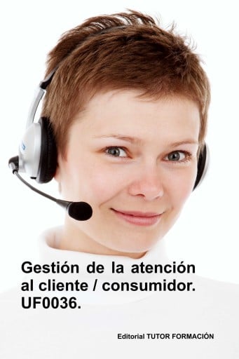 Gestión de la atención al cliente / consumidor. UF0036.