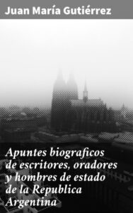 Publication 6 Apuntes biograficos de escritores, oradores y hombres de estado de la Republica Argentina