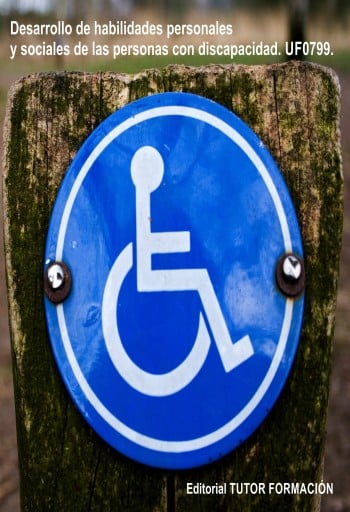 Desarrollo de habilidades personales y sociales de las personas con discapacidad. UF0799.