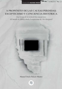 Publication 6 A propósito de las causas perdidas. Escepticismo y conciencia histórica: una lectura de la teoría de las concepciones del mundo de Dilthey d