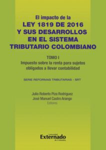Impacto de la Ley 1819 de 2016 y sus desarrollos en el sistema tributario colombiano. Tomo I: impuesto sobre la renta para sujetos obligados a llevar contabilidad