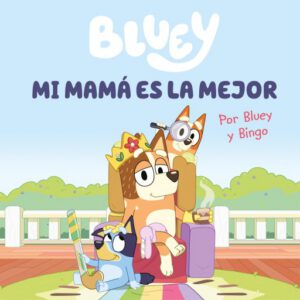 Publication 18 Bluey. Un cuento 6 - Mi mamá es la mejor (edición en español)